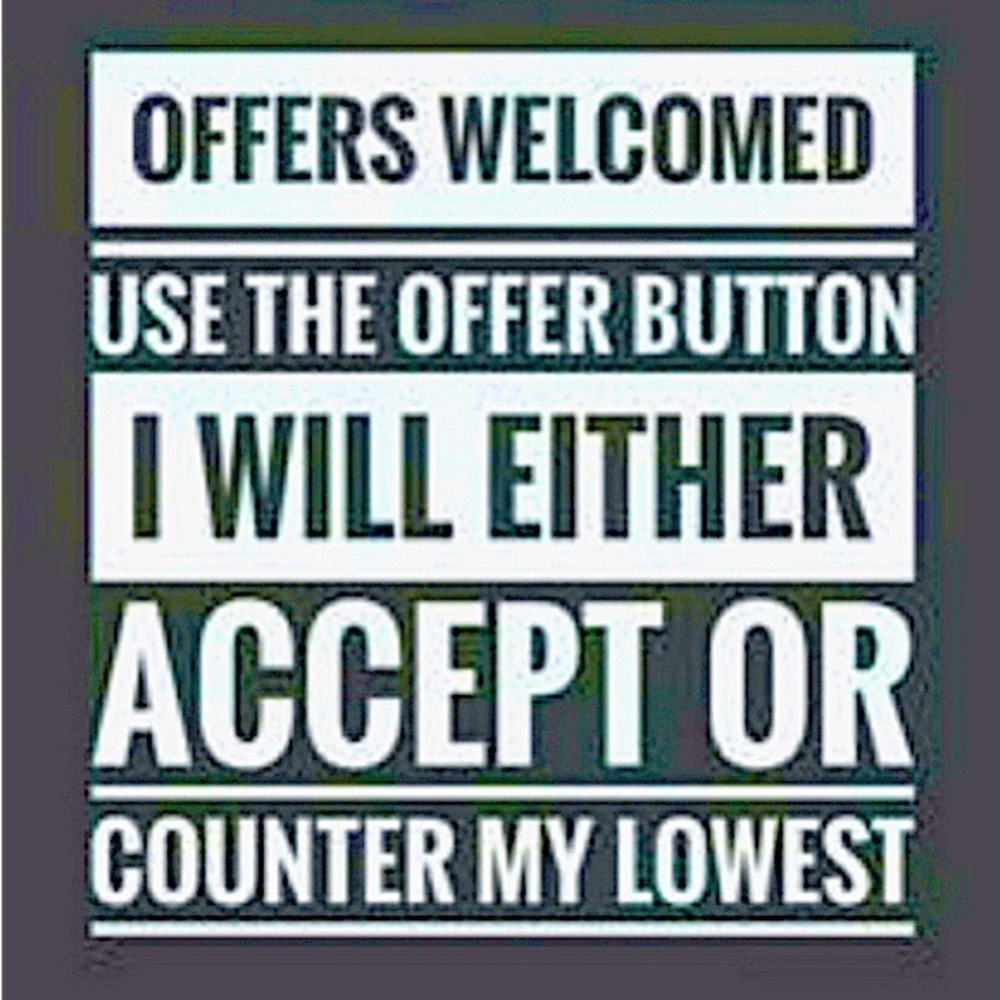 Make an offer and I will counter with my lowest acceptable price